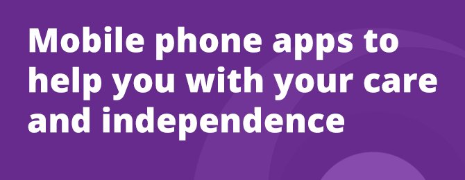 Mobile Phone Apps To Help You With Your Care And Independence Panel